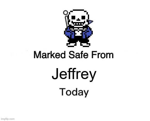 Memes | Jeffrey | image tagged in memes,marked safe from,jeffrey,sans of topic | made w/ Imgflip meme maker
