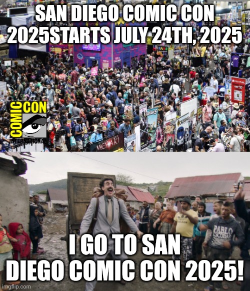 San Diego Comic con 2025 starts in July 24th | SAN DIEGO COMIC CON 2025STARTS JULY 24TH, 2025; I GO TO SAN DIEGO COMIC CON 2025! | image tagged in borat i go to america,san diego,comic con,borat,convention,memes | made w/ Imgflip meme maker