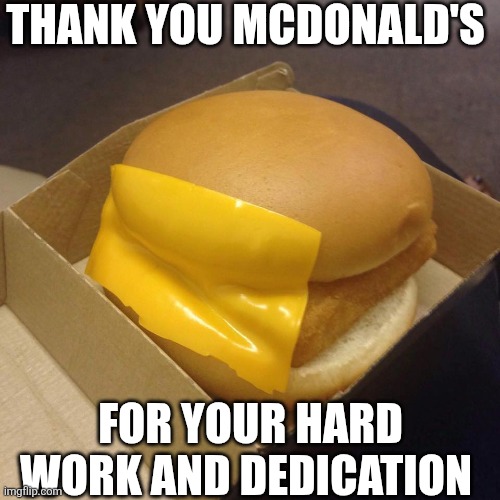 Thank You McDonald's | THANK YOU MCDONALD'S; FOR YOUR HARD WORK AND DEDICATION | image tagged in chrisjoines1 | made w/ Imgflip meme maker
