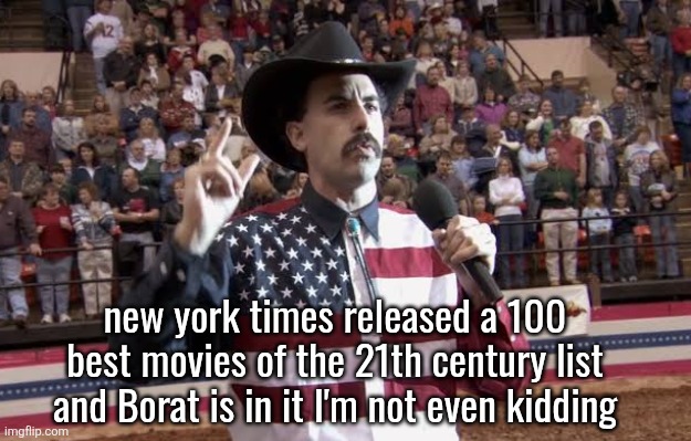Borat in America flag shirt | new york times released a 100 best movies of the 21th century list and Borat is in it I'm not even kidding | image tagged in borat in america flag shirt | made w/ Imgflip meme maker