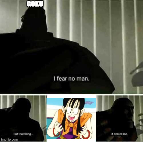 Goku's worst fear | GOKU | image tagged in i fear no man | made w/ Imgflip meme maker