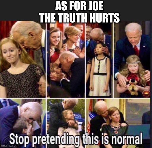 AS FOR JOE
THE TRUTH HURTS | made w/ Imgflip meme maker