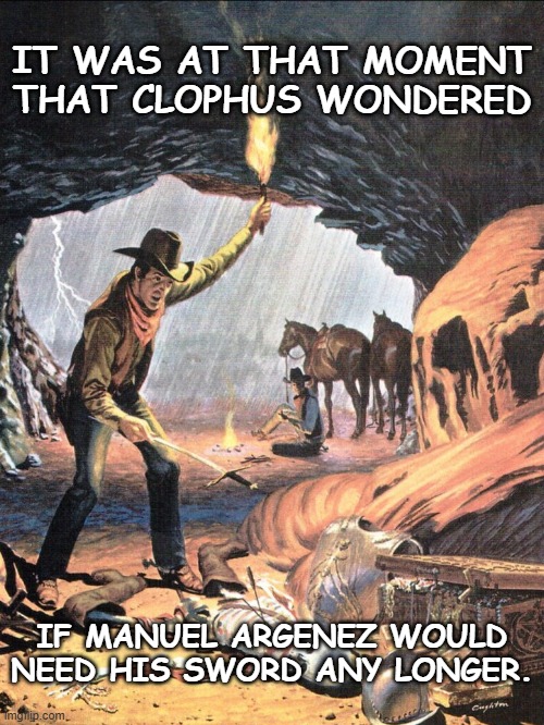 Pulp art cowboys | IT WAS AT THAT MOMENT THAT CLOPHUS WONDERED; IF MANUEL ARGENEZ WOULD NEED HIS SWORD ANY LONGER. | image tagged in cowboys | made w/ Imgflip meme maker