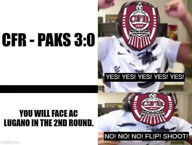 CFR advance to 2nd round of UEL and faces Lugano. | CFR - PAKS 3:0; YOU WILL FACE AC LUGANO IN THE 2ND ROUND. | image tagged in yes yes yes no no no ksi,cfr cluj,europa league,football,memes,funny | made w/ Imgflip meme maker