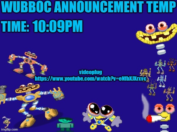 Wubboc announcement temp | 10:09PM; videoplug https://www.youtube.com/watch?v=eNfbXJXrxvc | image tagged in wubboc announcement temp | made w/ Imgflip meme maker