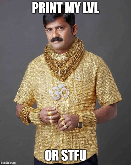 Gold Indian Man | PRINT MY LVL; OR STFU | image tagged in gold indian man | made w/ Imgflip meme maker