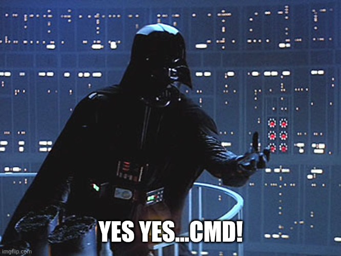 Darth Vader - Come to the Dark Side | YES YES...CMD! | image tagged in darth vader - come to the dark side | made w/ Imgflip meme maker