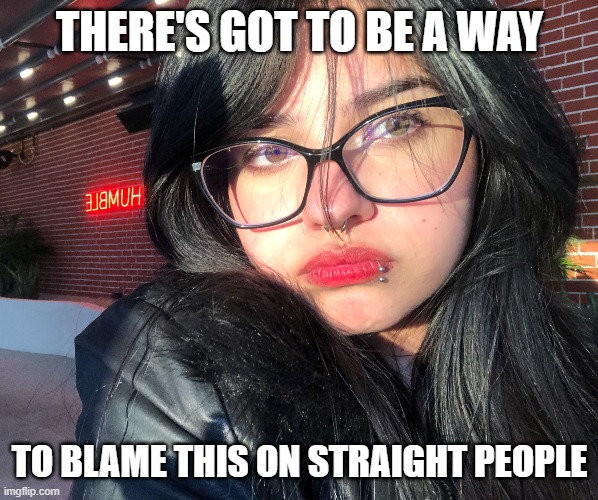 new reaction image | THERE'S GOT TO BE A WAY; TO BLAME THIS ON STRAIGHT PEOPLE | image tagged in turkish heterophobe | made w/ Imgflip meme maker