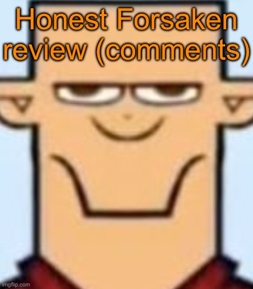 Sped Tyler | Honest Forsaken review (comments) | image tagged in sped tyler | made w/ Imgflip meme maker