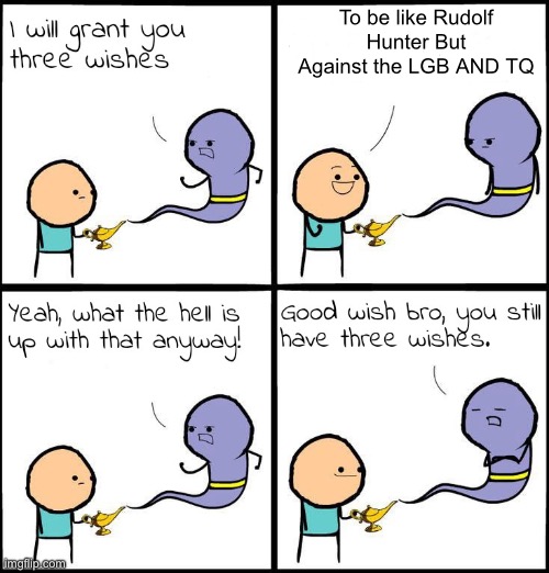 I hope All of you Degenerates Meet your Fate | To be like Rudolf Hunter But Against the LGB AND TQ | image tagged in 3 wishes,lgbtq,anti lgbtq,cringe,anti furry,like na zi but good | made w/ Imgflip meme maker