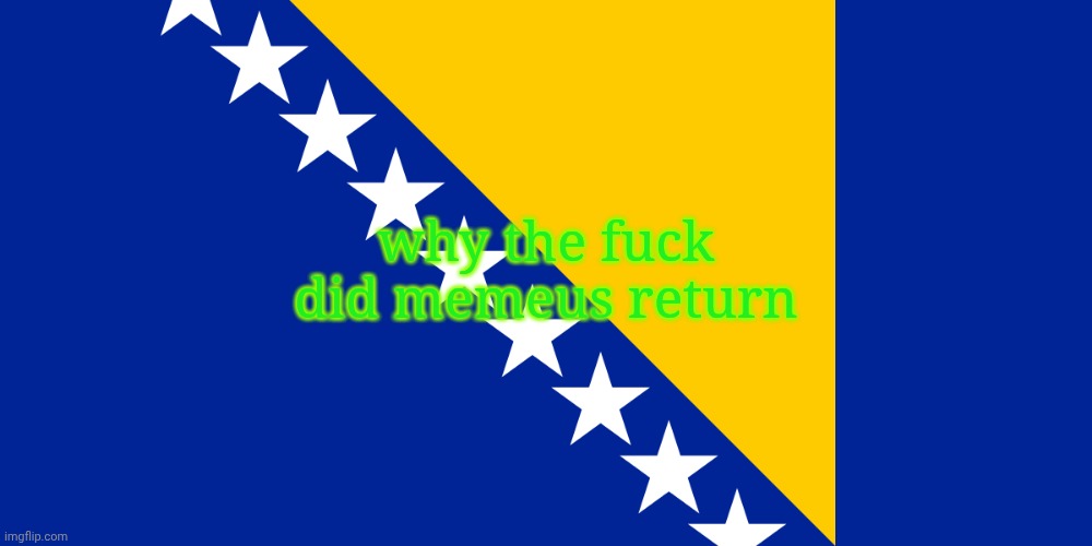 Bosnia flag | why the fuck did memeus return | made w/ Imgflip meme maker
