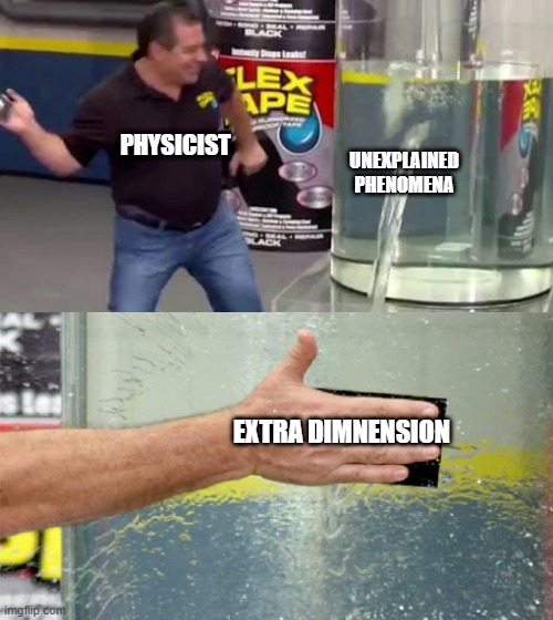 Title | PHYSICIST; UNEXPLAINED PHENOMENA; EXTRA DIMNENSION | image tagged in flex tape | made w/ Imgflip meme maker
