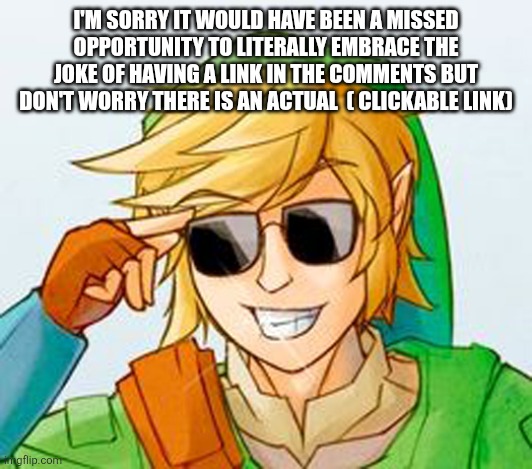 Troll Link | I'M SORRY IT WOULD HAVE BEEN A MISSED OPPORTUNITY TO LITERALLY EMBRACE THE JOKE OF HAVING A LINK IN THE COMMENTS BUT DON'T WORRY THERE IS AN | image tagged in troll link | made w/ Imgflip meme maker