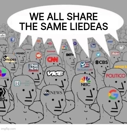 Lie + Idea = Liedea | WE ALL SHARE THE SAME LIEDEAS | image tagged in mainstream media | made w/ Imgflip meme maker