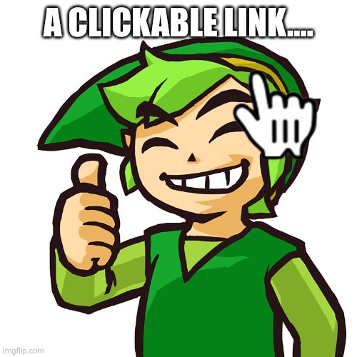 Happy Link | A CLICKABLE LINK.... | image tagged in happy link | made w/ Imgflip meme maker