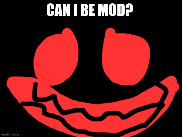 CAN I BE MOD? | made w/ Imgflip meme maker