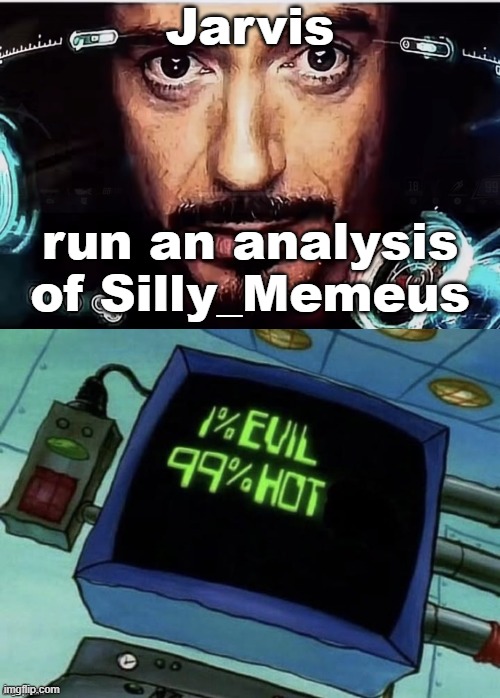 Jarvis; run an analysis of Silly_Memeus | image tagged in jarvis iron man | made w/ Imgflip meme maker