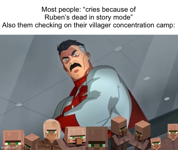 Who here does this? | Most people: “cries because of Ruben’s dead in story mode”
Also them checking on their villager concentration camp: | image tagged in pathetic | made w/ Imgflip meme maker