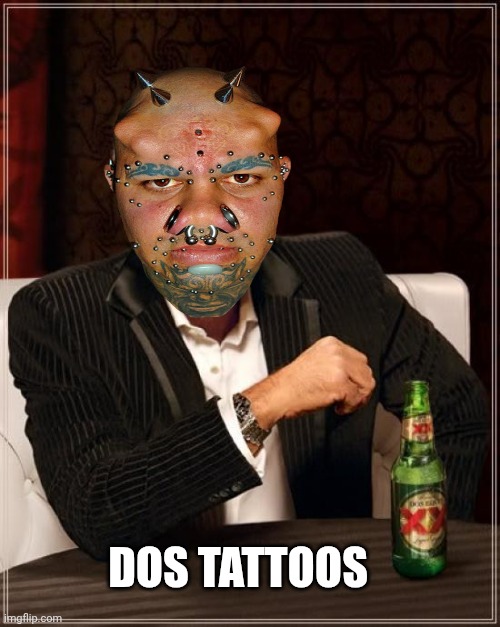 The Most Interesting Man In The World | DOS TATTOOS | image tagged in memes,the most interesting man in the world,tattoos,tattoo,freaky | made w/ Imgflip meme maker