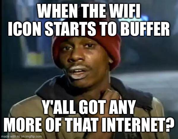 Y'all Got Any More Of That | WHEN THE WIFI ICON STARTS TO BUFFER; Y'ALL GOT ANY MORE OF THAT INTERNET? | image tagged in memes,y'all got any more of that | made w/ Imgflip meme maker