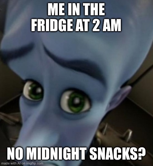 Megamind no bitches | ME IN THE FRIDGE AT 2 AM; NO MIDNIGHT SNACKS? | image tagged in megamind no bitches | made w/ Imgflip meme maker