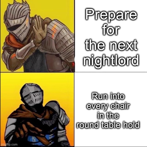 Real (also new template) | Prepare for the next nightlord; Run into every chair in the round table hold | image tagged in dark souls drake | made w/ Imgflip meme maker
