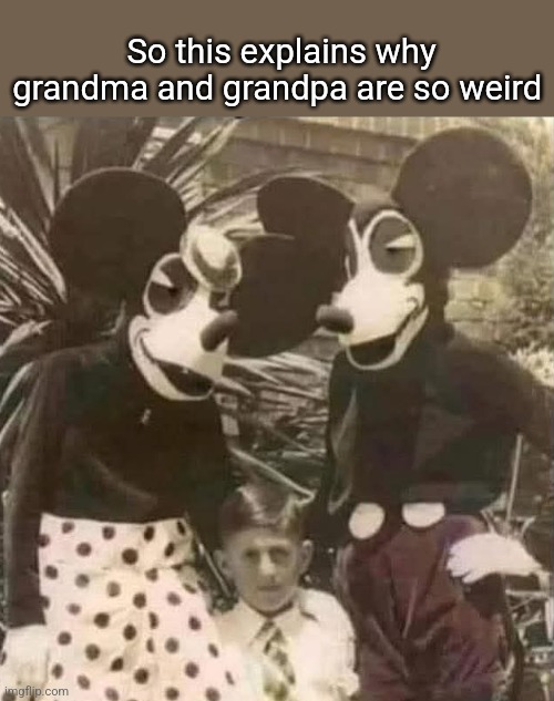 The first Minnie and Mickey at Disneyland 1939 | So this explains why grandma and grandpa are so weird | image tagged in original,creepy,mickey mouse,minnie mouse,disneyland,grandparents | made w/ Imgflip meme maker
