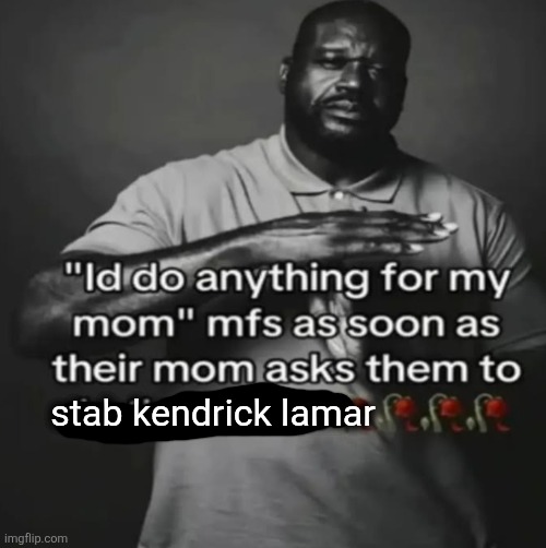 stab kendrick lamar | made w/ Imgflip meme maker