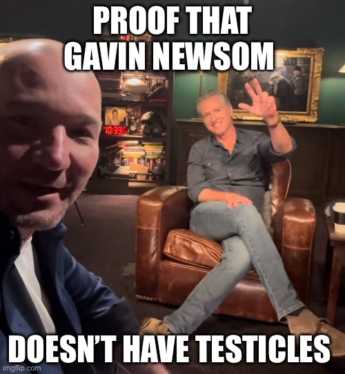 Ball-less Gavin | PROOF THAT GAVIN NEWSOM; DOESN’T HAVE TESTICLES | image tagged in california,political meme,politics,gavin | made w/ Imgflip meme maker
