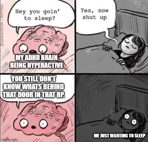 ADHD rping be like: | MY ADHD BRAIN BEING HYPERACTIVE; YOU STILL DON'T KNOW WHATS BEHIND THAT DOOR IN THAT RP. ME JUST WANTING TO SLEEP | image tagged in waking up brain | made w/ Imgflip meme maker