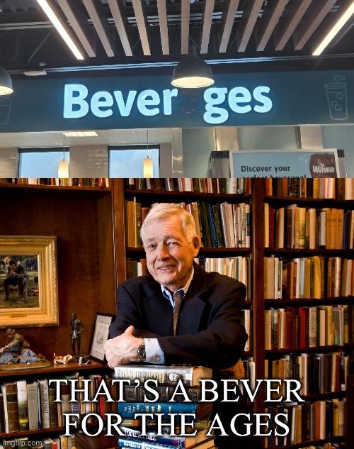 Bever Ages | THAT’S A BEVER
FOR THE AGES | image tagged in historian,ages,age of,history,meme | made w/ Imgflip meme maker