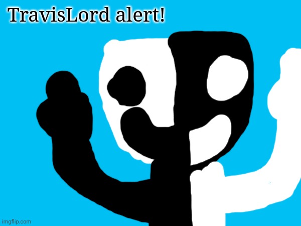 TravisLord alert! | TravisLord alert! | made w/ Imgflip meme maker