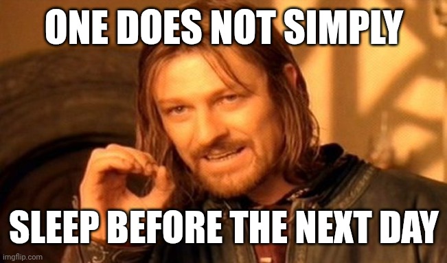One Does Not Simply | ONE DOES NOT SIMPLY; SLEEP BEFORE THE NEXT DAY | image tagged in memes,one does not simply | made w/ Imgflip meme maker
