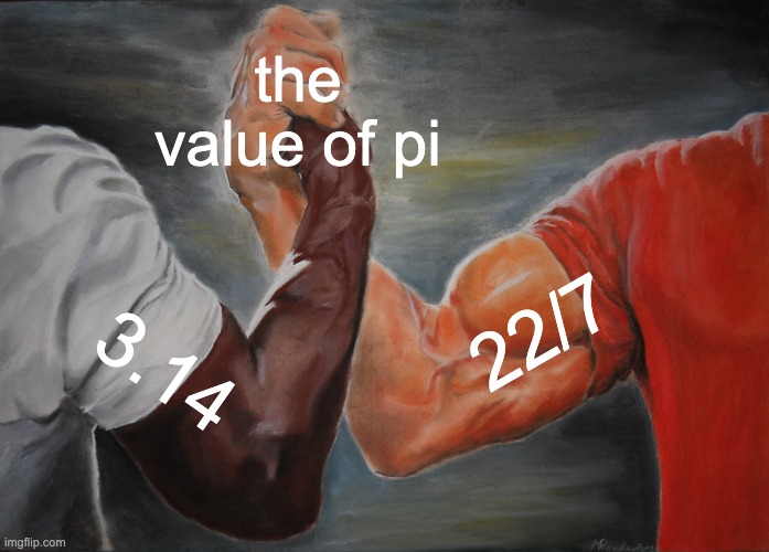 pi | the value of pi; 22/7; 3.14 | image tagged in memes,epic handshake | made w/ Imgflip meme maker