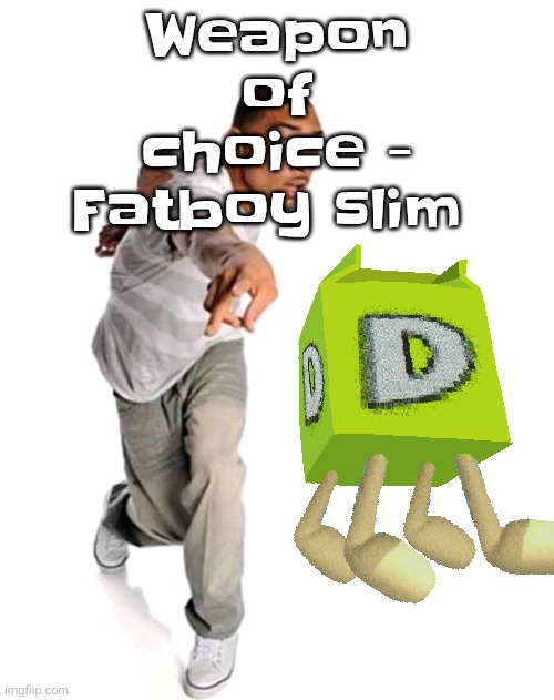 Think fast | Weapon of choice - Fatboy slim | image tagged in think fast | made w/ Imgflip meme maker