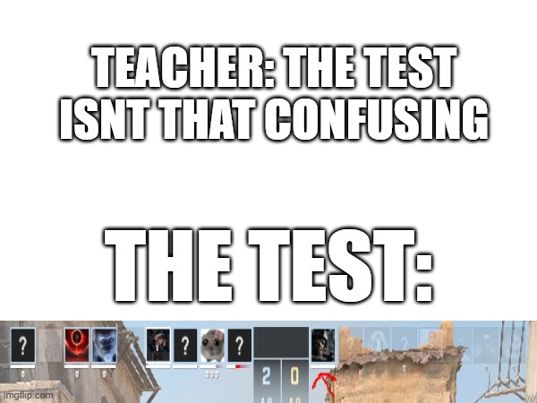 CS2 "Test" edition | TEACHER: THE TEST ISNT THAT CONFUSING; THE TEST: | image tagged in the test isnt that confusing,cs2,csgo,counter strike,school memes,own created meme | made w/ Imgflip meme maker