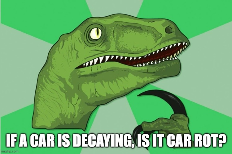 new philosoraptor | IF A CAR IS DECAYING, IS IT CAR ROT? | image tagged in new philosoraptor | made w/ Imgflip meme maker