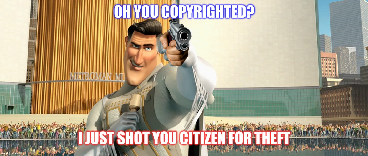 If you do theft. this is for you | OH YOU COPYRIGHTED? I JUST SHOT YOU CITIZEN FOR THEFT | image tagged in metro man,shooting,random,people,for,theft | made w/ Imgflip meme maker