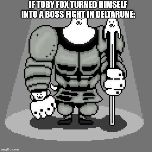 Secret Boss you randomly encountered for no reason whatsoever ( you played megalovania on the piano That's why) | IF TOBY FOX TURNED HIMSELF INTO A BOSS FIGHT IN DELTARUNE: | made w/ Imgflip meme maker