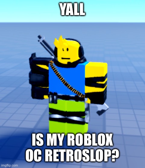 YALL; IS MY ROBLOX OC RETROSLOP? | made w/ Imgflip meme maker