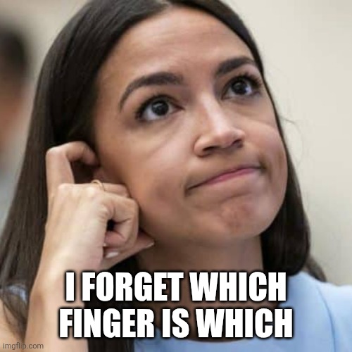 AOC Thinking | I FORGET WHICH FINGER IS WHICH | image tagged in aoc thinking | made w/ Imgflip meme maker