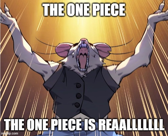 Mordekai real | THE ONE PIECE; THE ONE PIECE IS REAALLLLLLL | image tagged in memes,one piece | made w/ Imgflip meme maker