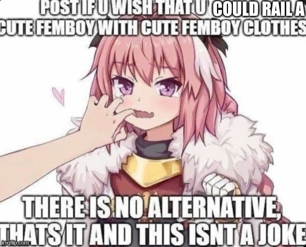 repost if ur a cute femboy <333 | COULD RAIL A | image tagged in repost if ur a cute femboy 333 | made w/ Imgflip meme maker