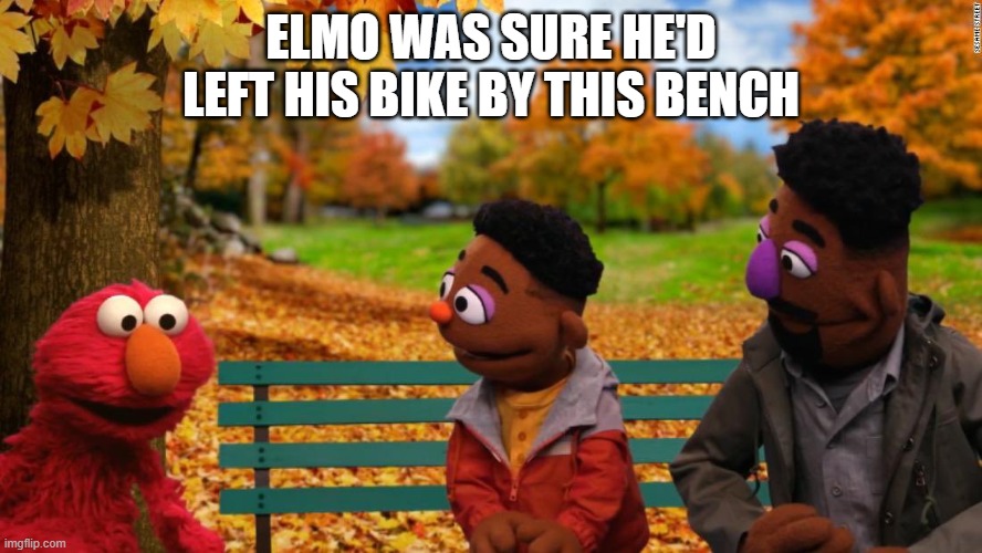 ELMO WAS SURE HE'D LEFT HIS BIKE BY THIS BENCH | made w/ Imgflip meme maker