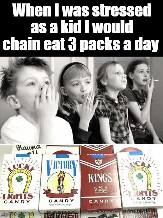 I doubt these exist now | When I was stressed as a kid I would chain eat 3 packs a day | image tagged in candy | made w/ Imgflip meme maker
