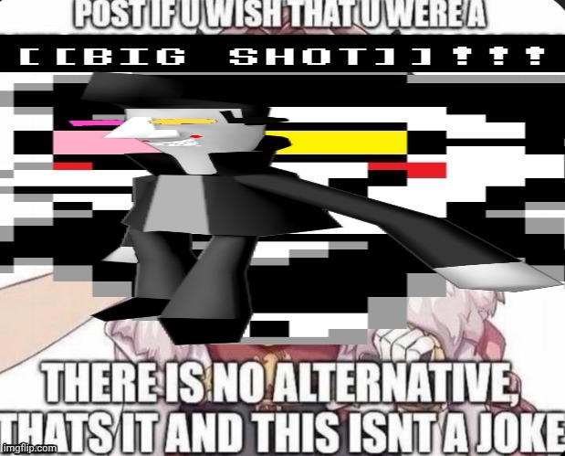 [[BIG SHOT!!]] | image tagged in big shot | made w/ Imgflip meme maker