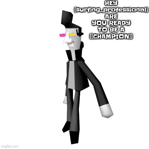 Big shot | HEY [surfing_professional] ARE YOU READY TO BE A [[CHAMPION]] | image tagged in big shot | made w/ Imgflip meme maker