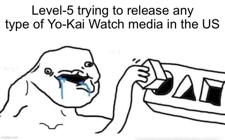 Not sure if this is the most fitting template but I had trouble trying to find a good one | Level-5 trying to release any type of Yo-Kai Watch media in the US | image tagged in stupid dumb drooling puzzle | made w/ Imgflip meme maker