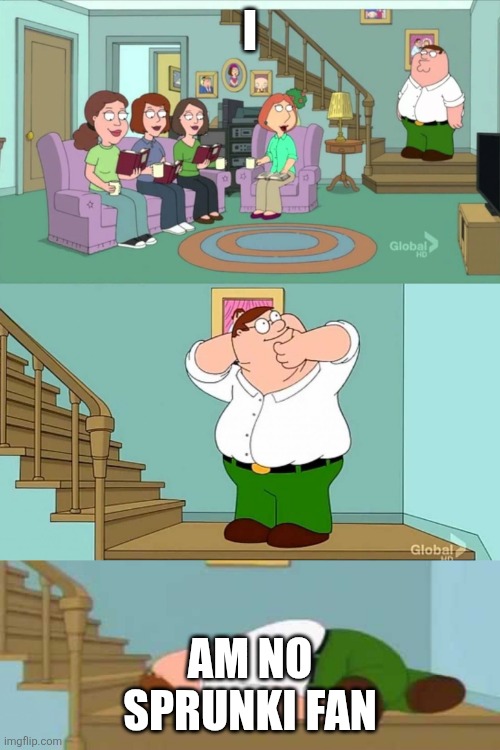 Peter griffin neck snap | I AM NO SPRUNKI FAN | image tagged in peter griffin neck snap | made w/ Imgflip meme maker