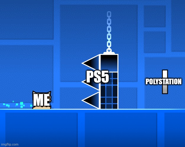 Logic is Logic | PS5; POLYSTATION; ME | image tagged in geometry dash wall | made w/ Imgflip meme maker